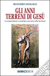 Nuova Collezione Gli anni terreni di Gesù. La sorprendente cronologia nascosta nelle Scritture