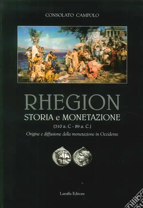 Rhegion. Storia e monetazione (510 a.C. 89 a.C.). Origine e diffusione della monetazione in Occidente Prezzo Scontato