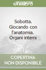 Non Perdere Sobotta. Giocando con l‘anatomia. Organi interni