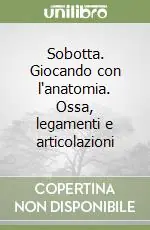 Consegna Rapida Sobotta. Giocando con l‘anatomia. Ossa, legamenti e articolazioni