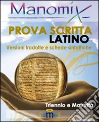 Manomix.Prova scritta di latino. Triennio e maturità, versioni tradotte e schede sintattiche A Buon Prezzo