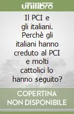 Il PCI e gli italiani. Perchè gli italiani hanno creduto al PCI e molti cattolici lo hanno seguito? Offerta Speciale