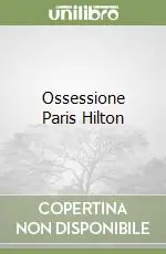 Ossessione Paris Hilton Non Perdere
