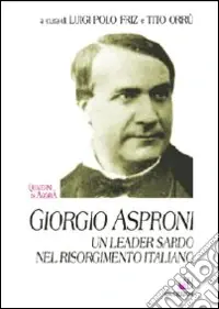 Giorgio Asproni. Un leader sardo nel Risorgimento italiano Occasione