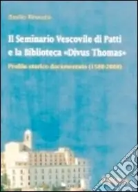 Solo Oggi Il seminario vescovile di Patti e la biblioteca «Divus Thomas». Profilo storico documentato (1588-2008)