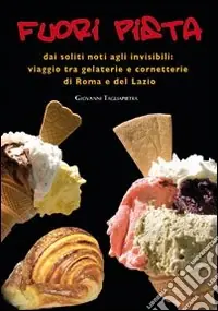 Fuori pista. Dai soliti noti agli invisibili. Viaggio tra gelaterie e cornetterie di Roma e del Lazio Sconto