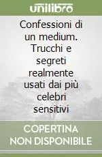 Confessioni di un medium. Trucchi e segreti realmente usati dai più celebri sensitivi Esclusivo
