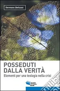 Prezzo Conveniente Posseduti dalla verità. Elementi per una teologia nella crisi