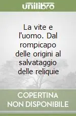Non Perdere La vite e l‘uomo. Dal rompicapo delle origini al salvataggio delle reliquie
