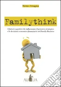 Offerta Del Giorno Familythink. I fattori cognitivi che influenzano il pensiero strategico e le decisioni economico-finanziarie nel family business