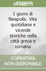 Soddisfatti O Rimborsati I giorni di Neapolis. Vita quotidiana e vicende storiche nella città greca e romana