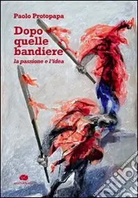 Economico Dopo quelle bandiere. La passione e l‘idea