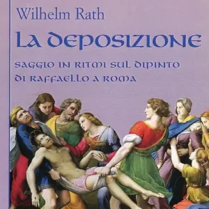 La deposizione. Saggio in ritmi sul dipinto di Raffaello a Roma Promozione Esclusiva