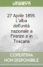 27 Aprile 1859. L‘alba dell‘unità nazionale a Firenze e in Toscana Super Prezzo