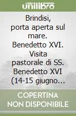 Direttamente Dal Produttore Brindisi, porta aperta sul mare. Benedetto XVI. Visita pastorale di SS. Benedetto XVI (14-15 giugno 2008)