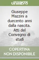 Giuseppe Mazzini a duecento anni dalla nascita. Atti del Convegno di studi Più Venduto