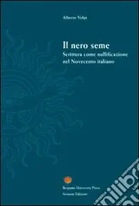 Il nero seme. Scrittura come nullificazione nel Novecento italiano Soddisfatti O Rimborsati