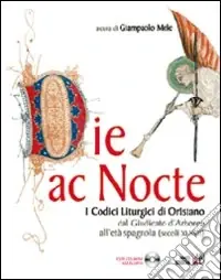 Die ac nocte. I codici liturgici di Oristano dal giugicato di Arborea all‘età spagnola (secoli XI-XVII). Con CD-ROM Professionale