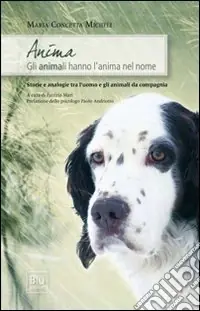 Anima. Gli animali hanno l‘anima nel nome. Storie e analogie tra l‘uomo e gli animali da compagnia Miglior Prezzo
