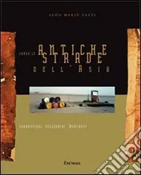 Lungo le antiche strade dell‘Asia. Condottieri, pellegrini, mercanti. Ediz. illustrata Pagamento Sicuro