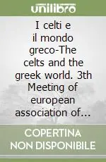 Spedito Oggi I celti e il mondo greco-The celts and the greek world. 3th Meeting of european association of archaeologists. Session 21. (Ravenna, 24-28 settembre 1997). Ediz. bilingue