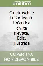 Gli etruschi e la Sardegna. Un‘antica civiltà rilevata. Ediz. illustrata Promozione