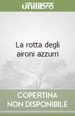La rotta degli aironi azzurri Spedizione Espresso