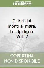 I fiori dai monti al mare. Le alpi liguri. Vol. 2 Compra Oggi Stesso