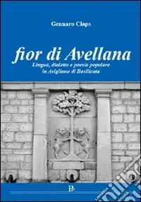 Prezzo Ridotto Fior di Avellana. Lingua, dialetto e poesia popolare in Avigliano di Basilicata