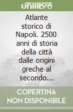 Atlante storico di Napoli. 2500 anni di storia della città dalle origini greche al secondo millennio A Buon Prezzo