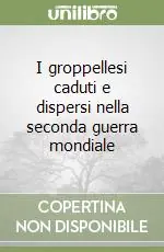 I groppellesi caduti e dispersi nella seconda guerra mondiale Vendita Finale