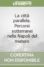 Miglior Prezzo La città parallela. Percorsi sotterranei nella Napoli del mistero