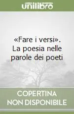 «Fare i versi». La poesia nelle parole dei poeti Acquista Ora