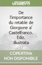 De l‘importance du retable de Giorgione a‘ Castelfranco. Ediz. illustrata Solo Oggi