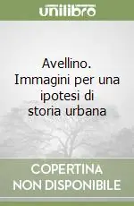 Avellino. Immagini per una ipotesi di storia urbana Ultima Occasione
