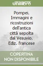 Novità Pompei. Immagini e ricostruzioni dell‘antica città sepolta dal Vesuvio. Ediz. francese