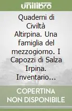 Acquista Ora Quaderni di Civiltà Altirpina. Una famiglia del mezzogiorno. I Capozzi di Salza Irpina. Inventario sommario dell‘archivio