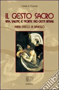 Offerta Limitata Il gesto sacro. Vita, salute e morte nei gesti rituali
