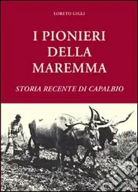 I pionieri della Maremma. Storia recente di Capalbio Sconto
