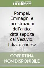 Ultime Pezzi Pompei. Immagini e ricostruzioni dell‘antica città sepolta dal Vesuvio. Ediz. olandese
