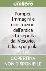 Soddisfatti O Rimborsati Pompei. Immagini e ricostruzioni dell‘antica città sepolta dal Vesuvio. Ediz. spagnola