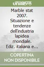 Esclusivo Marble stat 2007. Situazione e tendenze dell‘industria lapidea mondiale. Ediz. italiana e inglese
