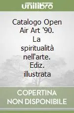 Offerta Speciale Catalogo Open Air Art ‘90. La spiritualità nell‘arte. Ediz. illustrata