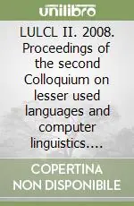 LULCL II. 2008. Proceedings of the second Colloquium on lesser used languages and computer linguistics. Ediz. multilingue A Buon Prezzo