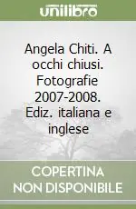 Angela Chiti. A occhi chiusi. Fotografie 2007-2008. Ediz. italiana e inglese Nuova Collezione