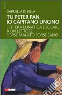 Direttamente Dal Produttore Tu Peter Pan, io Capitano Uncino. Lettera lunatica e solare a un lettore forse malato forse sano