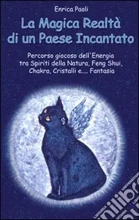 La magica realtà di un paese incantato. Percorso giocoso dell‘energia tra spiriti della natura, feng shui, chakra, cristalli e... fantasia. Ediz. illustrata Popolare