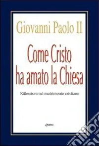 Come Cristo ha amato la Chiesa. Riflessioni sul matrimonio cristiano Spedito Oggi