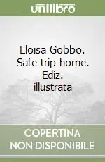 Eloisa Gobbo. Safe trip home. Ediz. illustrata Offerta