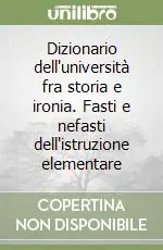 Dizionario dell‘università fra storia e ironia. Fasti e nefasti dell‘istruzione elementare Compra Online